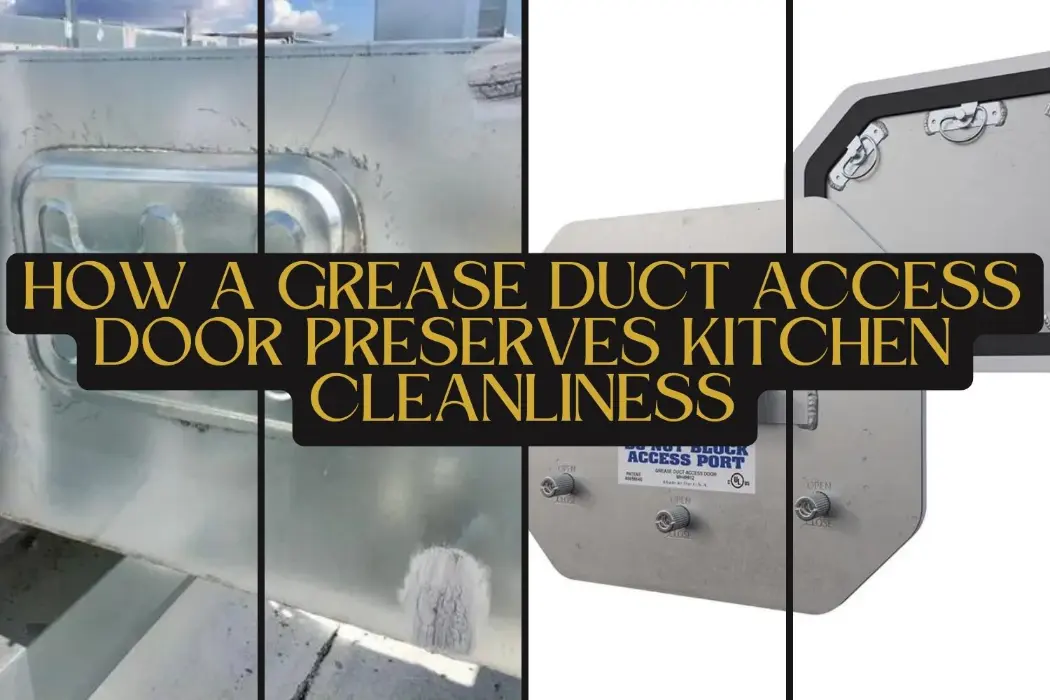 How a Grease Duct Access Door Preserves Kitchen Cleanliness